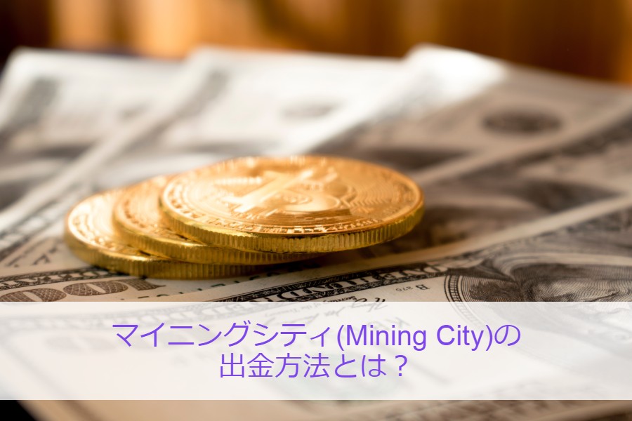 マイニングシティ(Mining City)の出金方法とは？